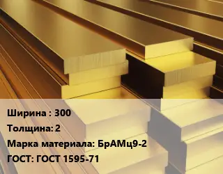 Полоса шина бронзовая 300х2 Марка: БрАМц9-2 ГОСТ: ГОСТ 1595-71